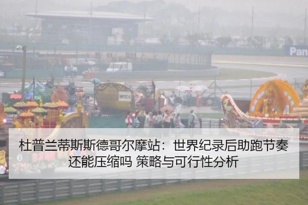 杜普兰蒂斯斯德哥尔摩站：世界纪录后助跑节奏还能压缩吗 策略与可行性分析