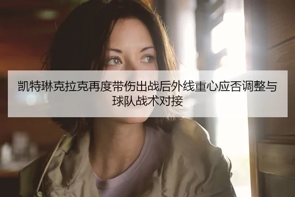 kai-te-lin-ke-la-ke-zai-du-dai-shang-chu-zhan-hou-wai-xian-zhong-xin-ying-fou-tiao-zheng-yu-qiu-dui-zhan-shu-dui-jie-2-180.jpg