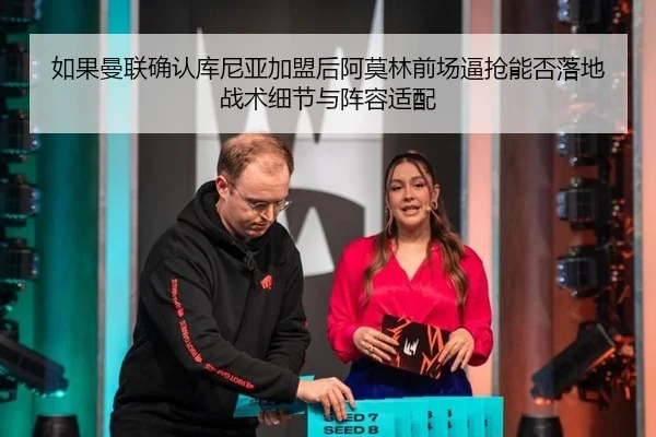 如果曼联确认库尼亚加盟后阿莫林前场逼抢能否落地战术细节与阵容适配
