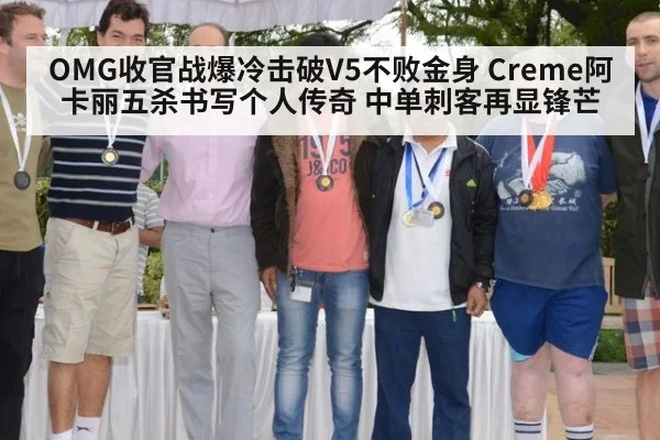 OMG收官战爆冷击破V5不败金身 Creme阿卡丽五杀书写个人传奇 中单刺客再显锋芒