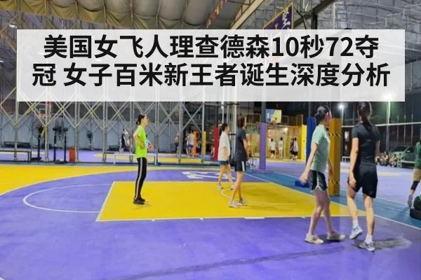 美国女飞人理查德森10秒72夺冠 女子百米新王者诞生深度分析